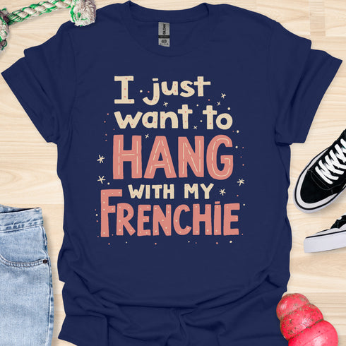 I just want to hang with my frenchie - V5 - Fancy T-Shirt